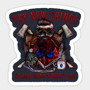 Try new things, dying is pretty old. Sticker